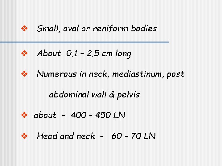 v Small, oval or reniform bodies v About 0. 1 – 2. 5 cm