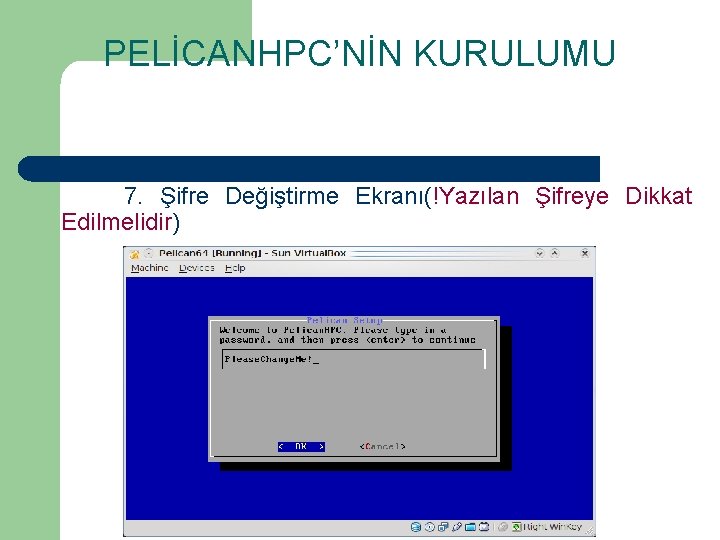 PELİCANHPC’NİN KURULUMU 7. Şifre Değiştirme Ekranı(!Yazılan Şifreye Dikkat Edilmelidir) 