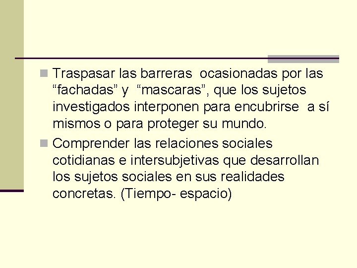 n Traspasar las barreras ocasionadas por las “fachadas” y “mascaras”, que los sujetos investigados