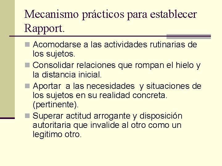 Mecanismo prácticos para establecer Rapport. n Acomodarse a las actividades rutinarias de los sujetos.
