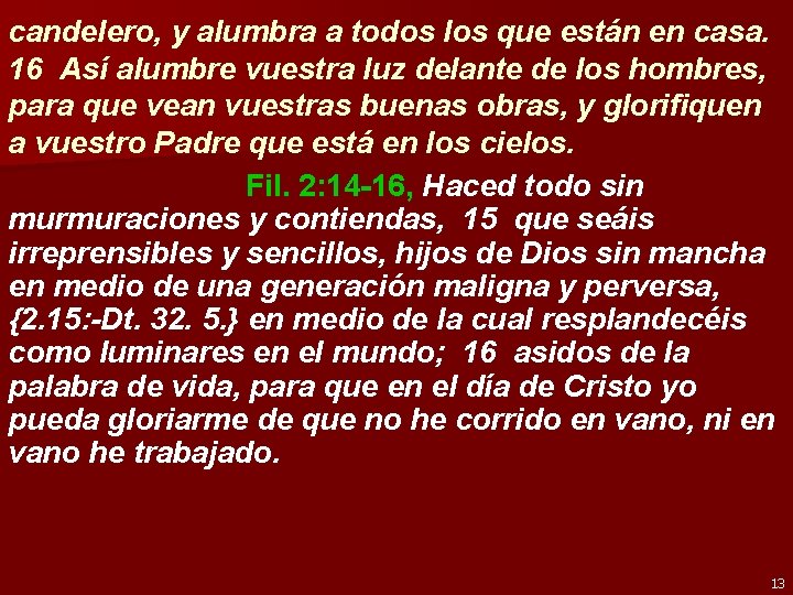 candelero, y alumbra a todos los que están en casa. 16 Así alumbre vuestra