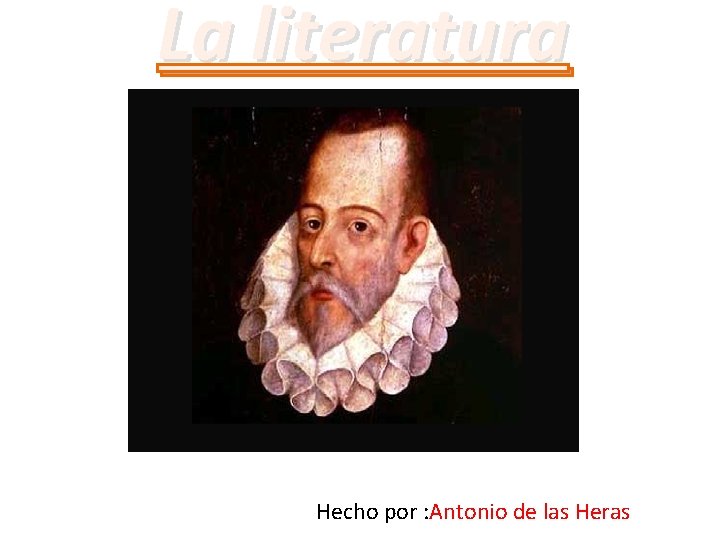 La literatura Hecho por : Antonio de las Heras La literatura Hecho por : Antonio de las Heras