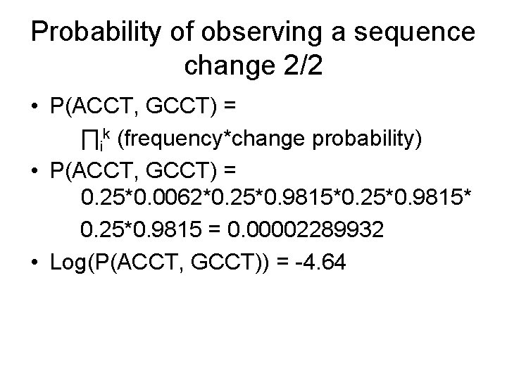 Probability of observing a sequence change 2/2 • P(ACCT, GCCT) = ∏ik (frequency*change probability)
