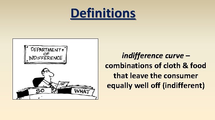 Definitions indifference curve – combinations of cloth & food that leave the consumer equally