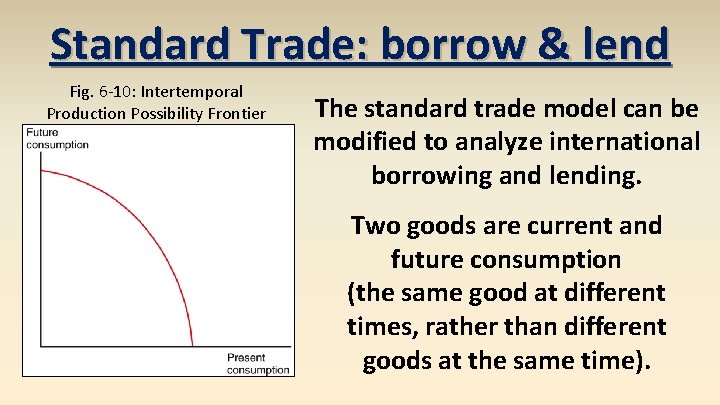 Standard Trade: borrow & lend Fig. 6 -10: Intertemporal Production Possibility Frontier The standard