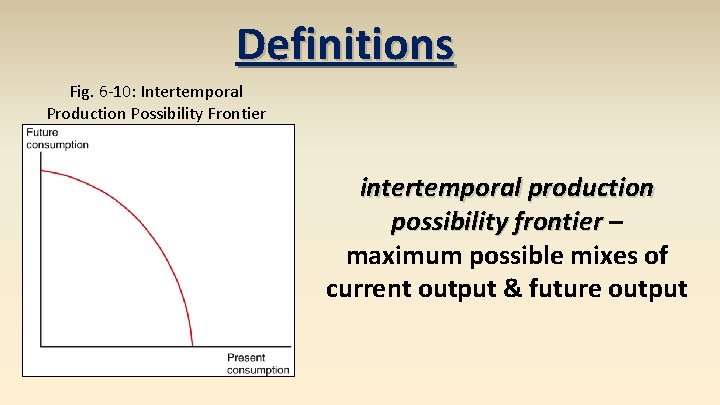 Definitions Fig. 6 -10: Intertemporal Production Possibility Frontier intertemporal production possibility frontier – maximum