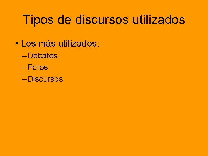 Tipos de discursos utilizados • Los más utilizados: – Debates – Foros – Discursos