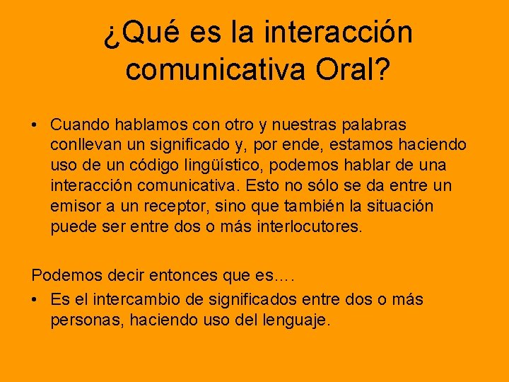 ¿Qué es la interacción comunicativa Oral? • Cuando hablamos con otro y nuestras palabras