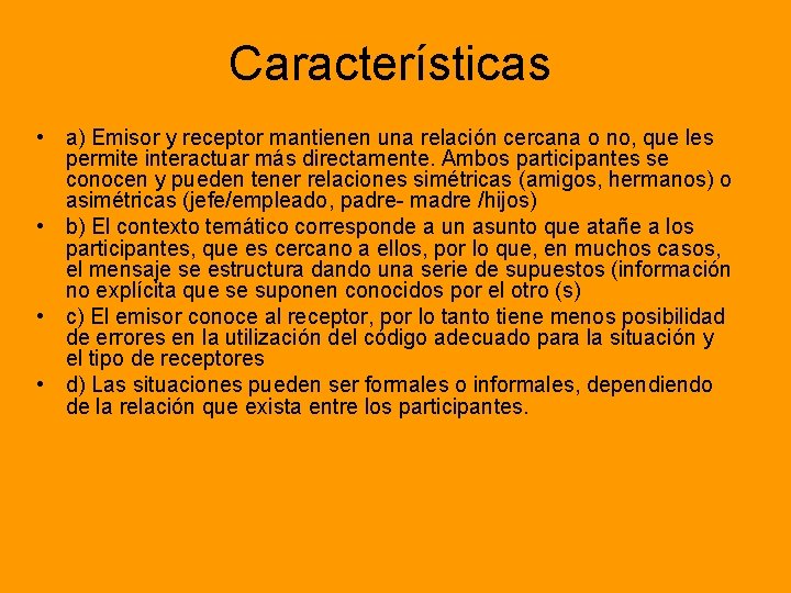 Características • a) Emisor y receptor mantienen una relación cercana o no, que les