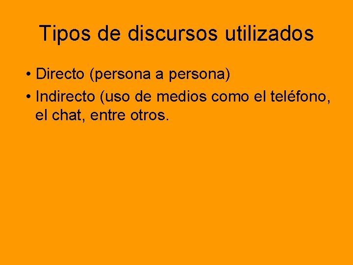 Tipos de discursos utilizados • Directo (persona a persona) • Indirecto (uso de medios