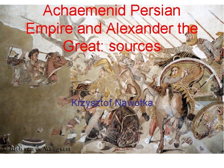 Achaemenid Persian Empire and Alexander the Great: sources Krzysztof Nawotka 