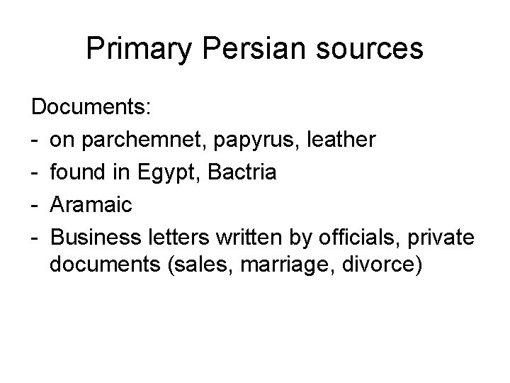 Primary Persian sources Documents: - on parchemnet, papyrus, leather - found in Egypt, Bactria