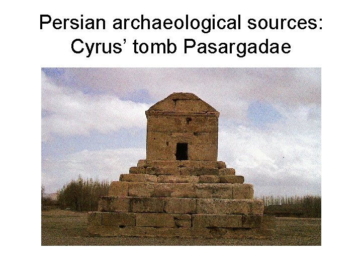 Persian archaeological sources: Cyrus’ tomb Pasargadae 