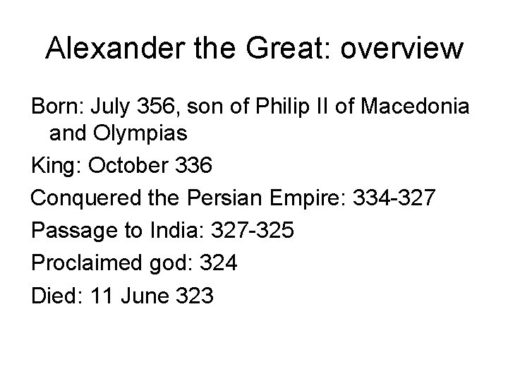 Alexander the Great: overview Born: July 356, son of Philip II of Macedonia and