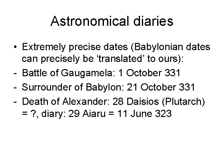 Astronomical diaries • Extremely precise dates (Babylonian dates can precisely be ‘translated’ to ours):