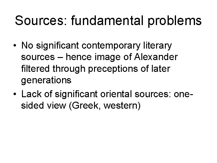 Sources: fundamental problems • No significant contemporary literary sources – hence image of Alexander