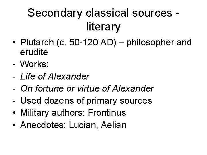 Secondary classical sources - literary • Plutarch (c. 50 -120 AD) – philosopher and