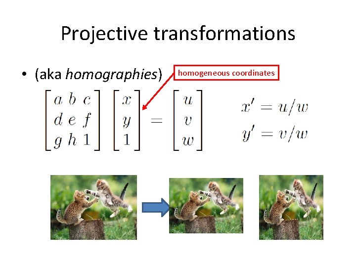 Projective transformations • (aka homographies) homogeneous coordinates 