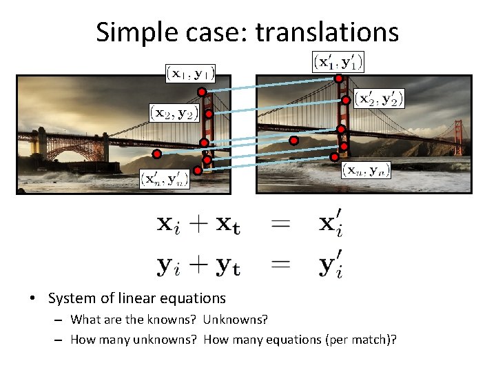 Simple case: translations • System of linear equations – What are the knowns? Unknowns?