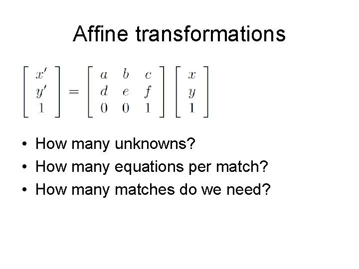 Affine transformations • How many unknowns? • How many equations per match? • How