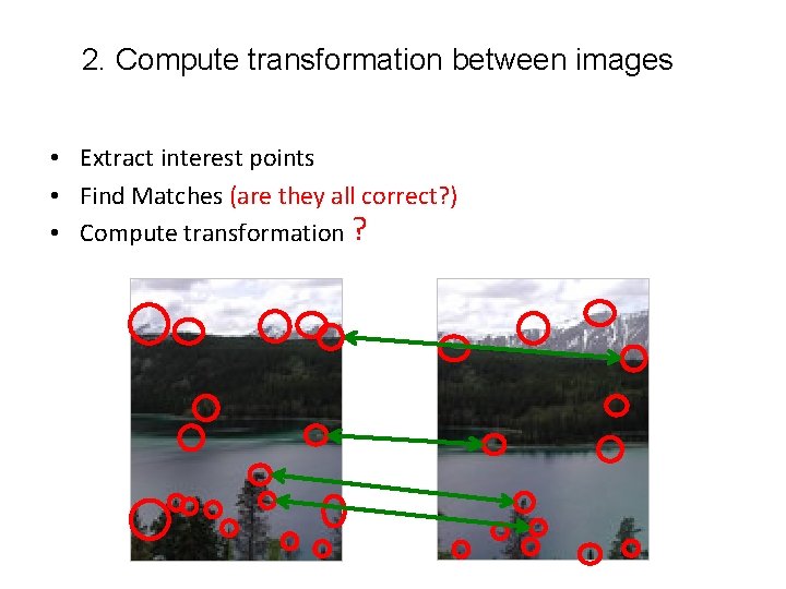 2. Compute transformation between images • Extract interest points • Find Matches (are they