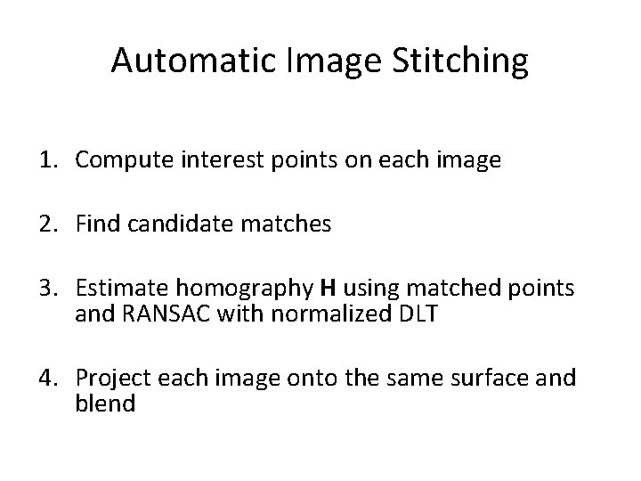 Automatic Image Stitching 1. Compute interest points on each image 2. Find candidate matches