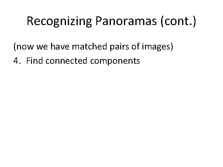 Recognizing Panoramas (cont. ) (now we have matched pairs of images) 4. Find connected