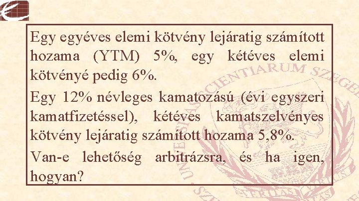 Egy egyéves elemi kötvény lejáratig számított hozama (YTM) 5%, egy kétéves elemi kötvényé pedig