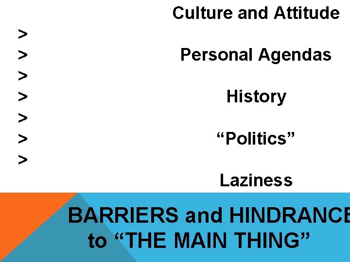 Culture and Attitude > > > > Personal Agendas History “Politics” Laziness BARRIERS and