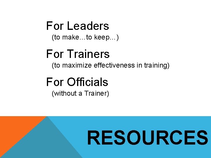 For Leaders (to make…to keep…) For Trainers (to maximize effectiveness in training) For Officials