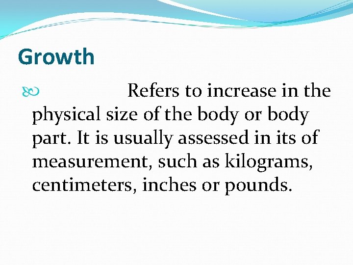 Growth Refers to increase in the physical size of the body or body part.