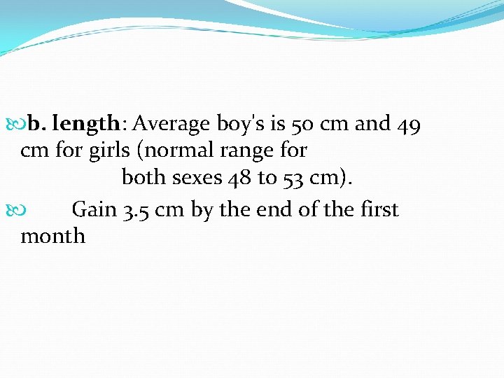  b. length: Average boy's is 50 cm and 49 cm for girls (normal