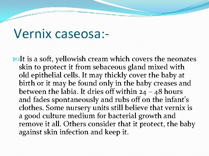 Vernix caseosa: It is a soft, yellowish cream which covers the neonates skin to