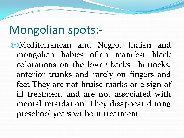 Mongolian spots: Mediterranean and Negro, Indian and mongolian babies often manifest black colorations on