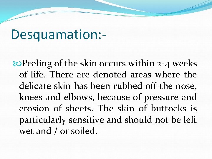 Desquamation: Pealing of the skin occurs within 2 -4 weeks of life. There are