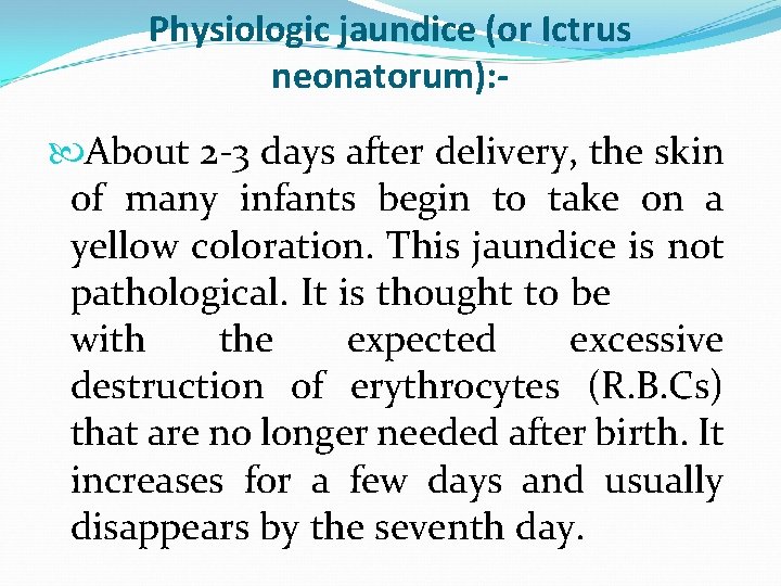 Physiologic jaundice (or Ictrus neonatorum): About 2 -3 days after delivery, the skin of