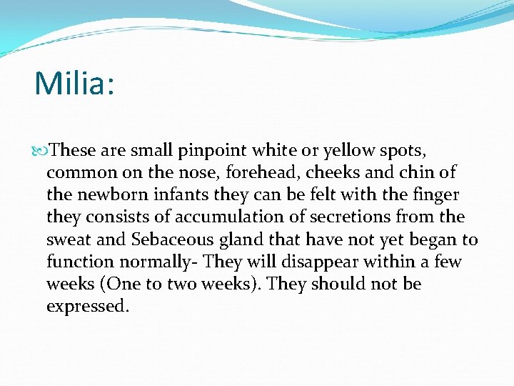 Milia: These are small pinpoint white or yellow spots, common on the nose, forehead,