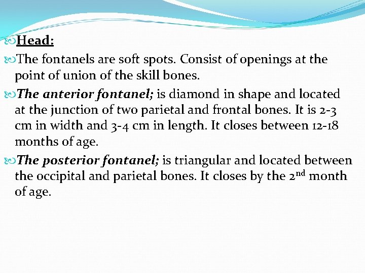  Head: The fontanels are soft spots. Consist of openings at the point of