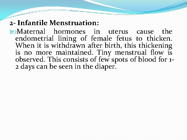 2 - Infantile Menstruation: Maternal hormones in uterus cause the endometrial lining of female