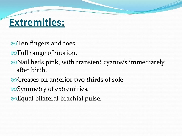 Extremities: Ten fingers and toes. Full range of motion. Nail beds pink, with transient