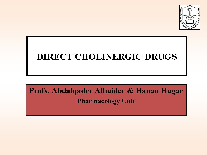 DIRECT CHOLINERGIC DRUGS Profs. Abdalqader Alhaider & Hanan Hagar Pharmacology Unit 