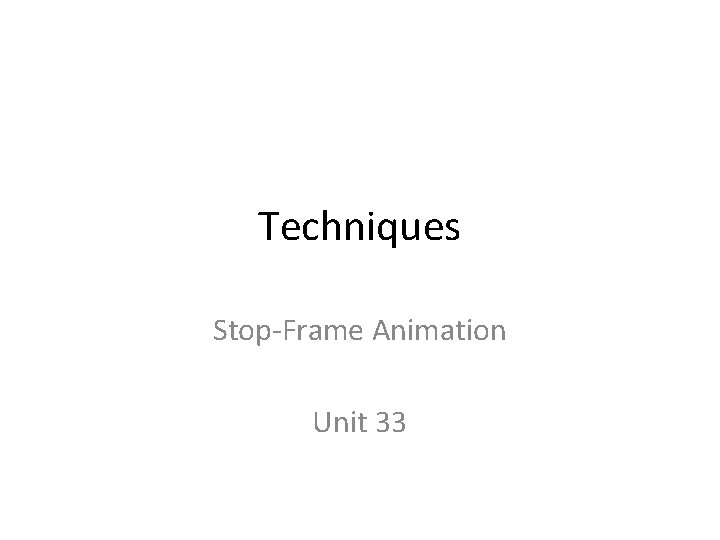 Techniques Stop-Frame Animation Unit 33 