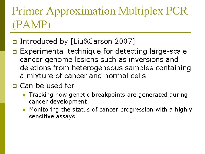 Primer Approximation Multiplex PCR (PAMP) p p p Introduced by [Liu&Carson 2007] Experimental technique