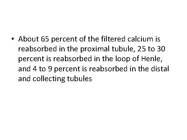  • About 65 percent of the filtered calcium is reabsorbed in the proximal