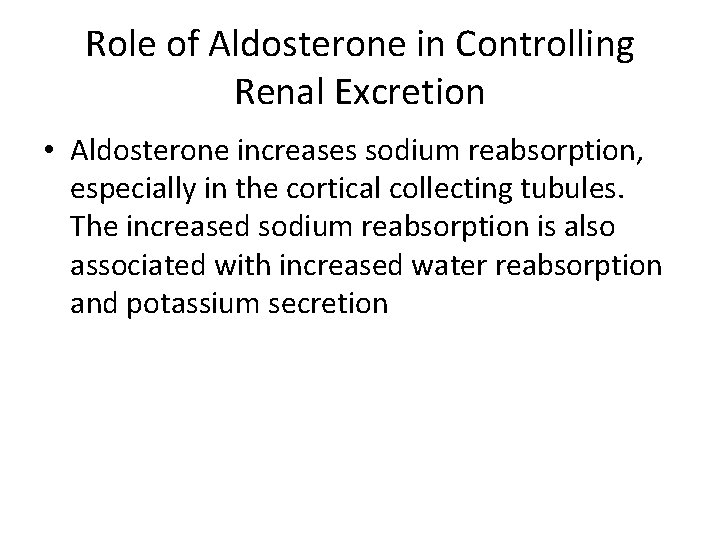 Role of Aldosterone in Controlling Renal Excretion • Aldosterone increases sodium reabsorption, especially in