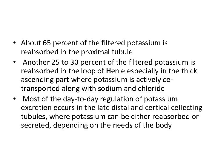  • About 65 percent of the filtered potassium is reabsorbed in the proximal