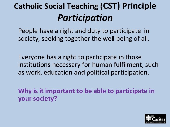 Catholic Social Teaching (CST) Principle Participation People have a right and duty to participate