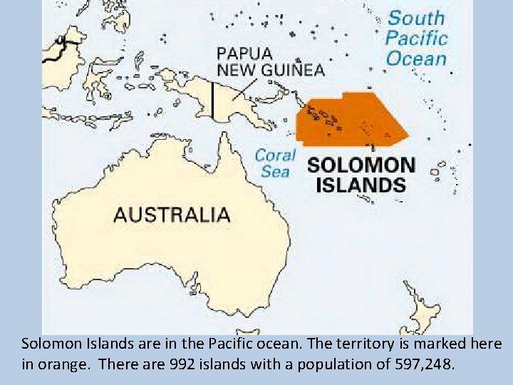Solomon Islands are in the Pacific ocean. The territory is marked here in orange.