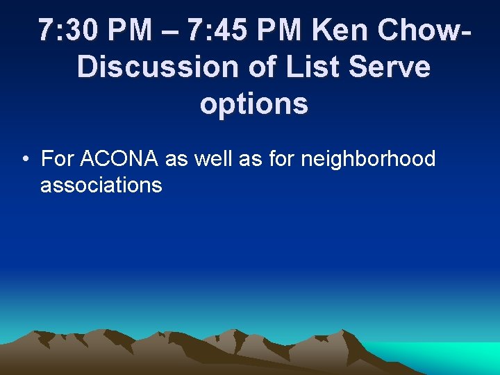 7: 30 PM – 7: 45 PM Ken Chow. Discussion of List Serve options