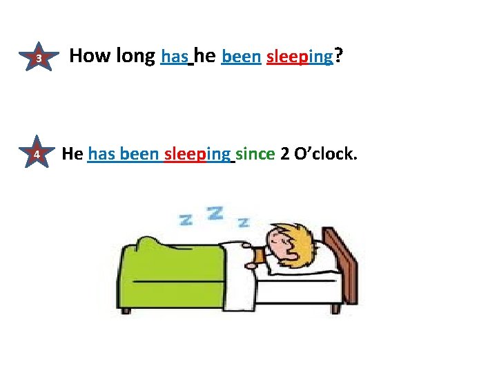 3 How long has he been sleeping? 4 He has been sleeping since 2